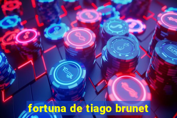 fortuna de tiago brunet